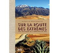 Sur la route des extrêmes: Une traversée de l'Amérique du Sud
