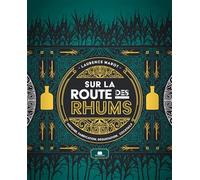Sur la route des rhums: Histoire, fabrication, dégustation, cocktails