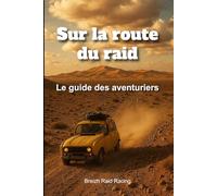 Sur la route du raid: Le guide des aventuriers rêvant de rallye raid | 6x9” 15,2x22,8cm 106 pages.