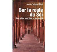 Sur la route du soi: Tout quitter pour vivre sa spiritualité