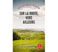 Sur la route, vers ailleurs - Benjamin Wood - Lgf - Poche - Roman