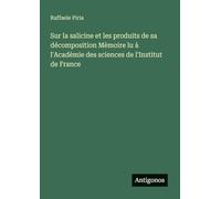 Sur la salicine et les produits de sa décomposition Mèmoire lu à l'Acadèmie des sciences de l'Institut de France