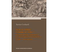 Sur la terre comme au ciel ? Eschatologie catholique et sécularisation en France (XVIIIe-XIXe siècle) - Xavier Cochard - Presses Universitaires Bordeaux - broché - Essai
