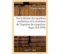 Sur la théorie des équations modulaires et la résolution de l'équation du cinquième degré - Charles Hermite - Hachette Bnf - broché - Livre