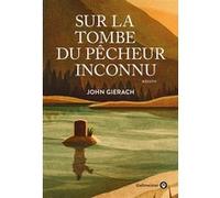 Sur la tombe du pêcheur inconnu John Gierach (Auteur)