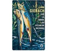 Sur la tombe du pêcheur inconnu John Gierach (Auteur)