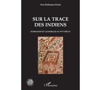 Sur La Trace Des Indiens - Normands Et Cannibales Au Xvie Siècle