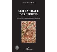 Sur la trace des Indiens Normands et cannibales au XVIe siècle - Yves Bottineau-Fuchs - L'harmattan - broché - Récit