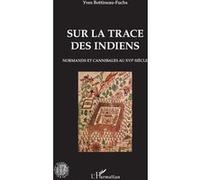 Sur La Trace Des Indiens - Normands Et Cannibales Au Xvie Siècle