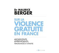 Sur la violence gratuite en France Adolescents hyper-violents, témoignages et analyse - Maurice Berger - L'artilleur - broché - Témoignage