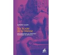 Sur la voie de la Déesse: Une initiation au véritable tantrisme du Bengale