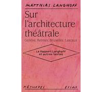 Sur l'architecture théâtrale (Genève, Rennes, Bruxelles, Lascaux): Le rapport Langhoff et autres textes