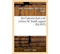 Sur l'attentat dont a été victime M. Tardif, rapport Christophe Tardif (Auteur)