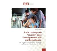 Sur le centrage de l'Etudiant dans l'enseignement des mathEmatiques Avec l'algEbre par ordinateur. Une Etude empirique sur l'introduction du CAS. - Manuela Maria Uma von Pozvek - Universitaires Europe
