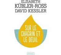 Sur le chagrin et sur le deuil Elisabeth Kubler-Ross (Auteur), David Kessler (Auteur), Joëlle Touati (Traduction)