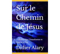 Sur le Chemin de Jésus: La Vérité Qui Transforme et Donne la Vie