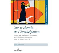 Sur le chemin de l’émancipation: Le discours des femmes allemandes sur la différence et l'inégalité entre les sexes 1770-1933