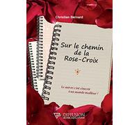 Sur le chemin de la Rose-Croix - Le suivre c'est s'ouvrir à un monde meilleur !