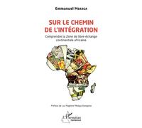 Sur le chemin de l'intégration Comprendre la Zone de libre-échange continentale africaine - Emmanuel Mbarga - L'harmattan - broché - Guide
