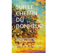SUR LE CHEMIN DU BONHEUR: GUIDE PRATIQUE POUR ATTEINDRE L'ÉPANOUISSEMENT