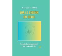 SUR LE CHEMIN DU DEUIL: Un guide d'accompagnement pour renaître à la vie