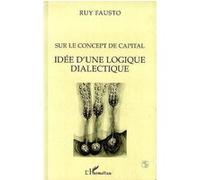Ruy Fausto – Sur le concept de capital : Idée d'une logique dialectique – Broché – L'Harmattan