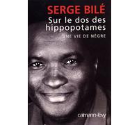 Sur le dos des hippopotames Une vie de nègre - Serge Bilé - Calmann-Levy - broché - Essai