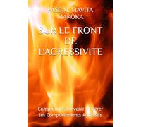 SUR LE FRONT DE L'AGRESSIVITE: Comprendre, Prévenir et Gérer les Comportements Agressifs