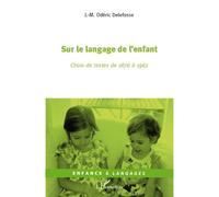 Sur le langage de l'enfant Choix de textes de 1876 à 1962 - Oderic J.M. Delefosse - L'harmattan - broché - Essai