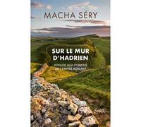 Macha Séry – Sur le mur d'Hadrien – Voyage aux confins de l'Empire romain – Broché