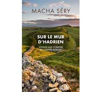 Sur le mur d'Hadrien Voyage aux confins de l'Empire romain - Macha Séry - Stock - broché - Récit