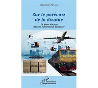 Sur le parcours de la douane La place du juge dans le contentieux douanier - Antoine Obame - L'harmattan - broché - Etude