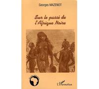 Sur le passé de l'Afrique Noire - Georges Mazenot - L'harmattan - broché - Etude
