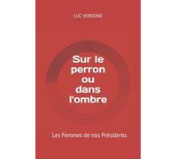 Sur le Perron ou dans l'Ombre: Les Femmes de nos Présidents