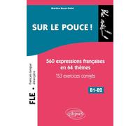 Sur le pouce !: 560 Expressions françaises en 64 thèmes, 153 exercices corrigés, B1-B2