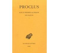 Sur le premier Alcibiade de Platon. Tome I - Tome 1 - Proclus - Belles Lettres - Livre