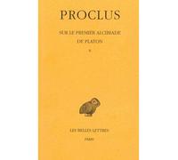 Sur le premier Alcibiade de Platon. Tome II - Tome 2 - Proclus - Belles Lettres - Livre