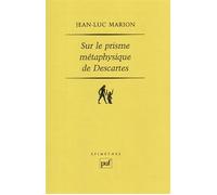 Sur le prisme métaphysique de Descartes Constitution et limites de l'onto-théologie dans la pensée cartésienne - Jean-Luc Marion - Puf - broché - Etude