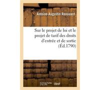 Sur le projet de loi et le projet de tarif des droits d'entrée et de sortie Proposés par le Comité d'agriculture et de commerce de l'Assemblée nationale - Antoine-Augustin Renouard - Hachette Bnf - br