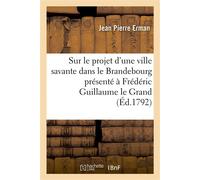 Sur le projet d'une ville savante dans le Brandebourg présenté à Frédéric Guillaume le Grand - Jean Pierre Erman - Hachette Bnf - broché - Livre