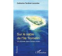 Sur le sable de l'île Tromelin Un pionnier dans l'océan Indien - Catherine Tardivel-Lacombe - L'harmattan - broché - Roman