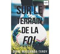 Sur le terrain de la Foi: Le royaume de Dieu au travers du Football