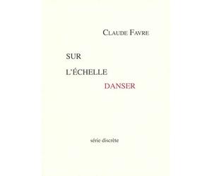 Sur l'échelle danser - Claude Favre - Serie Discrete - broché - Poésie