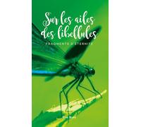 SUR LES AILES DES LIBELLULES: Fragments d'éternité