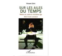 Sur les ailes du temps – Mettre en scène le troisième âge – Récit d'une aventure – L'Harmattan
