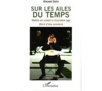 Sur les ailes du temps – Mettre en scène le troisième âge – Récit d'une aventure – L'Harmattan
