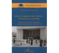 Sur les berges du Congo... on danse la rumba Ambiance d'une ville et sa jumelle : Kinshasa/Brazzaville des années 50-60 - Antoine Manda Tchebwa - L'harmattan - broché - Etude