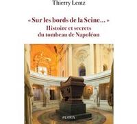 Sur les bords de la Seine - Histoires et secrets du Tombeau de Napoleon Thierry Lentz (Auteur)