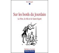 Sur les bords du Jourdain. Le Père, le Fils et le Saint-Esprit - Daniel Bourguet - Olivetan - broché - Essai