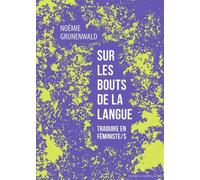 Sur les bouts de la langue Traduire en féministe/s - Noémie Grunenwald - La Contre Allee - broché - Essai